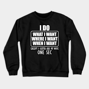 Husband - I do what I want where I want when I want Crewneck Sweatshirt